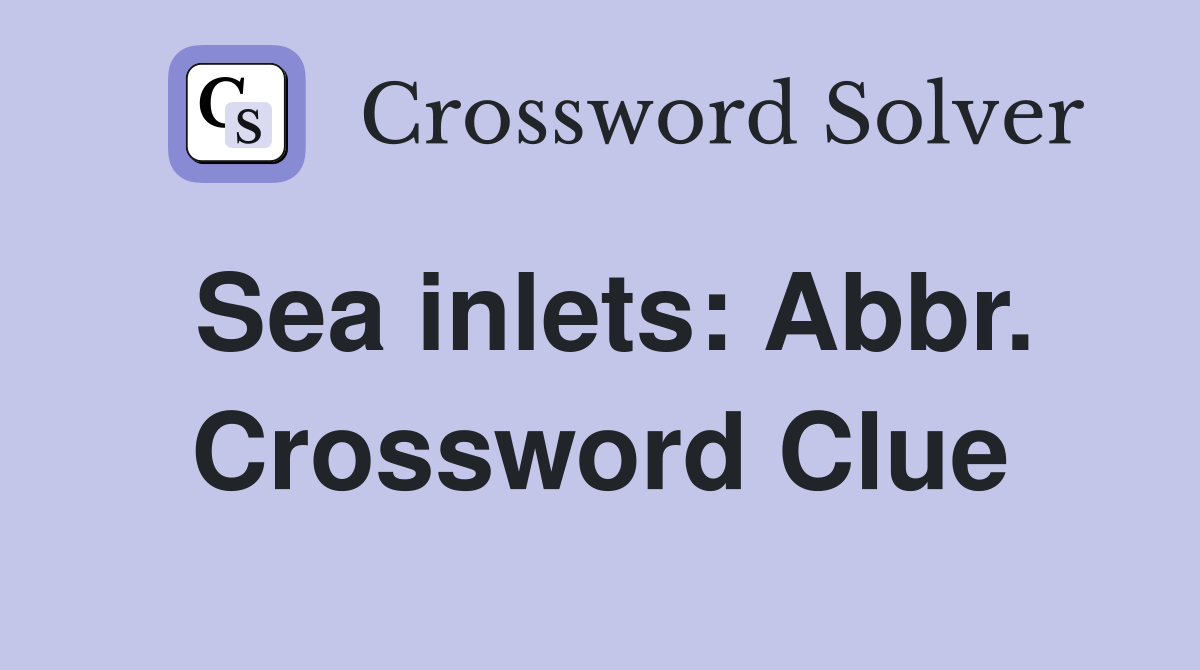 Sea inlets: Abbr. Crossword Clue