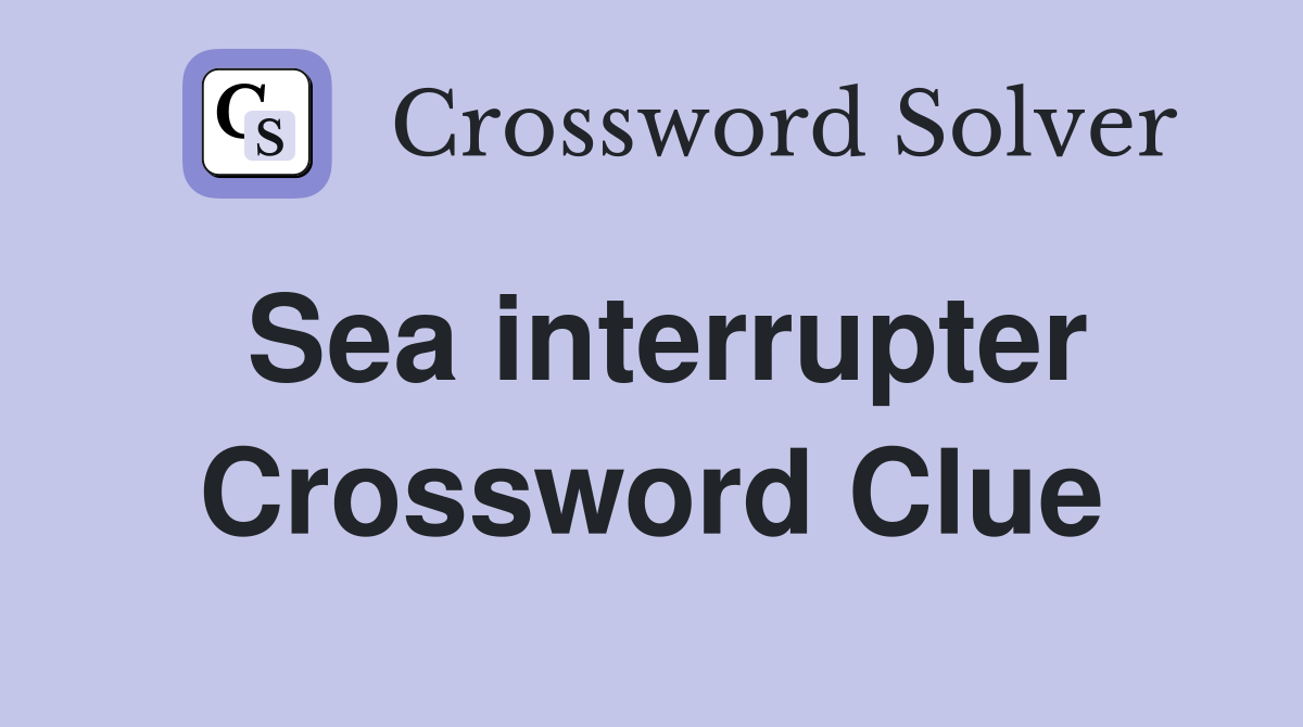 Sea interrupter Crossword Clue