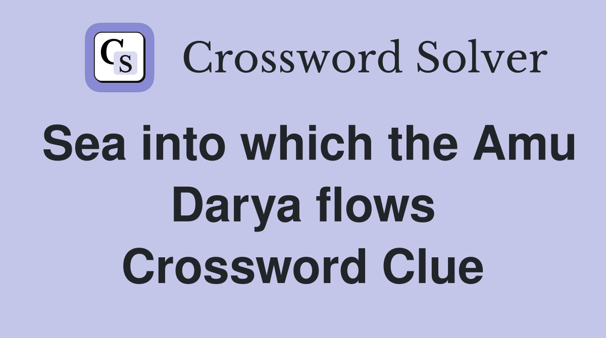 Sea into which the Amu Darya flows Crossword Clue