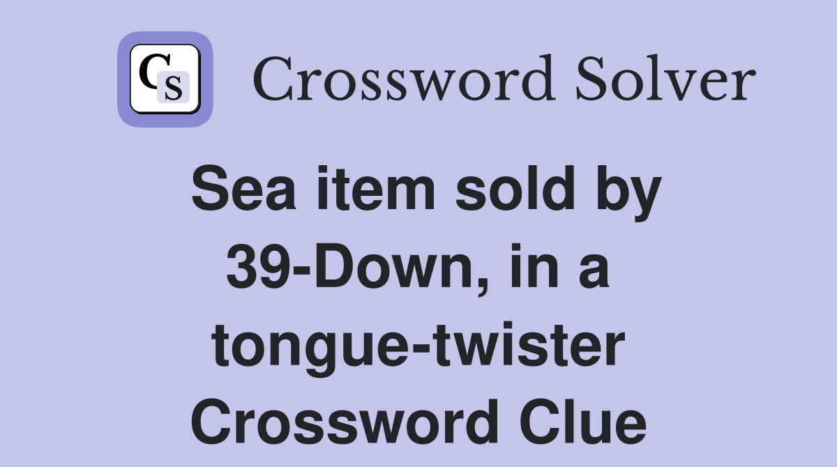 Sea item sold by 39-Down, in a tongue-twister Crossword Clue
