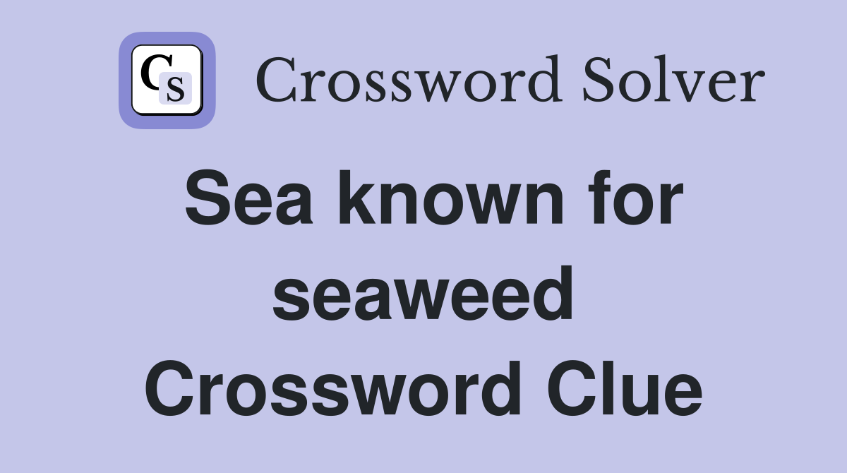 Sea known for seaweed Crossword Clue