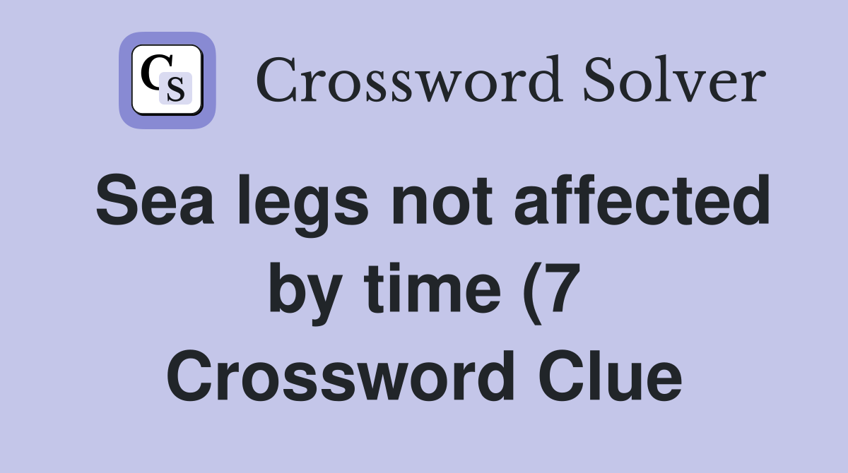 Sea legs not affected by time (7) Crossword Clue Answers Crossword Sea legs not affected by time (7) Crossword Clue Answers Crossword