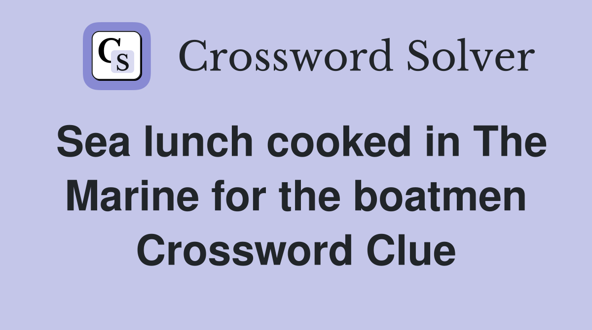 Sea lunch cooked in The Marine for the boatmen Crossword Clue