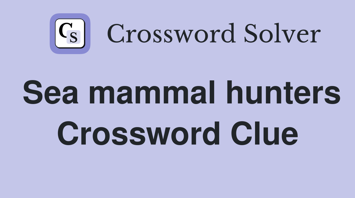 Sea mammal hunters Crossword Clue