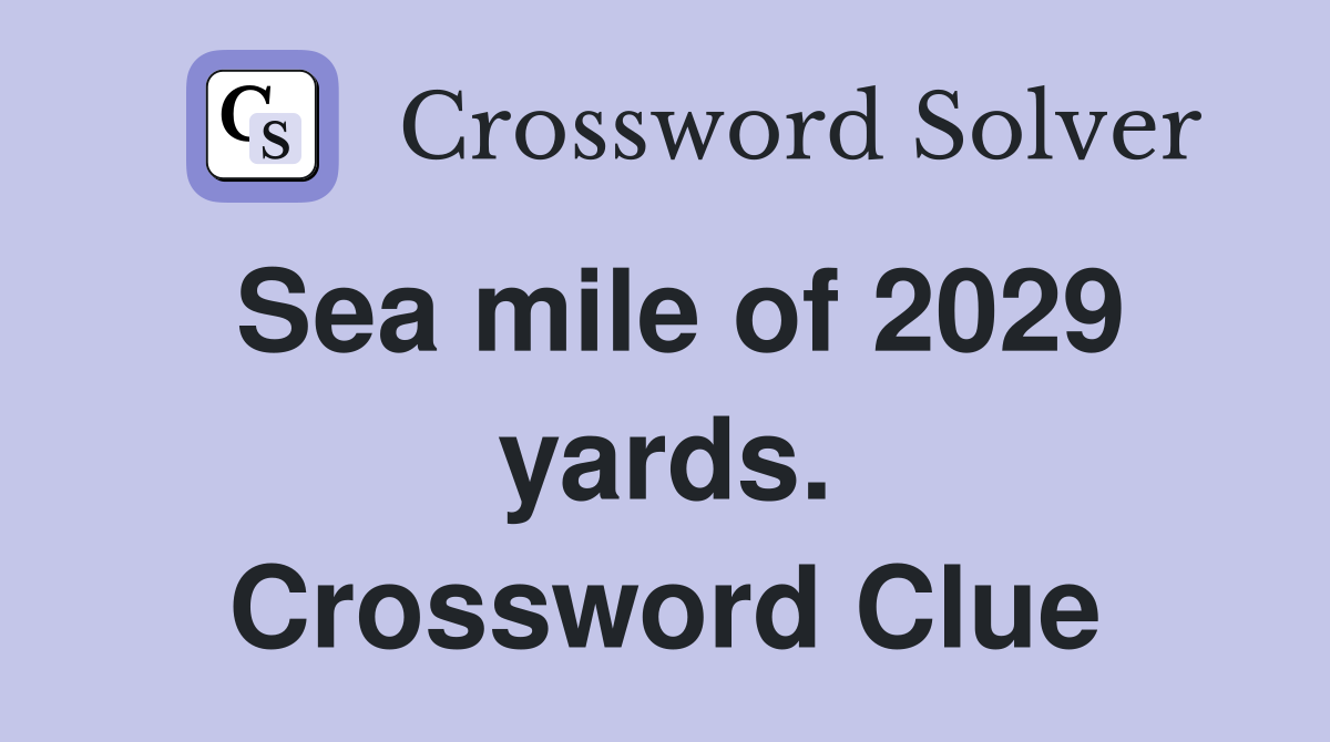 Sea mile of 2029 yards. Crossword Clue