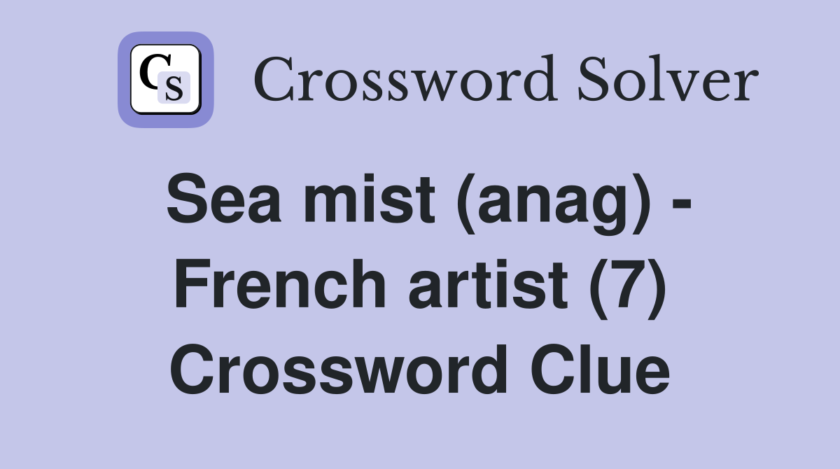 Sea mist (anag) - French artist (7) Crossword Clue