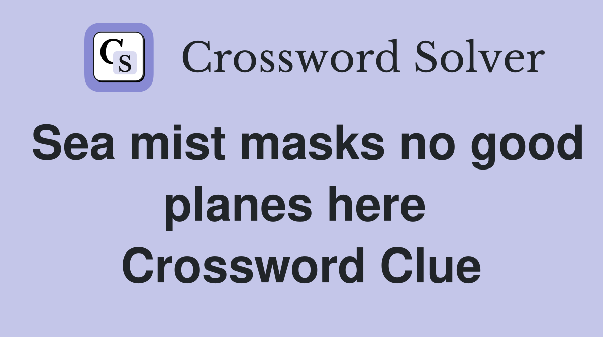 Sea mist masks no good planes here  Crossword Clue