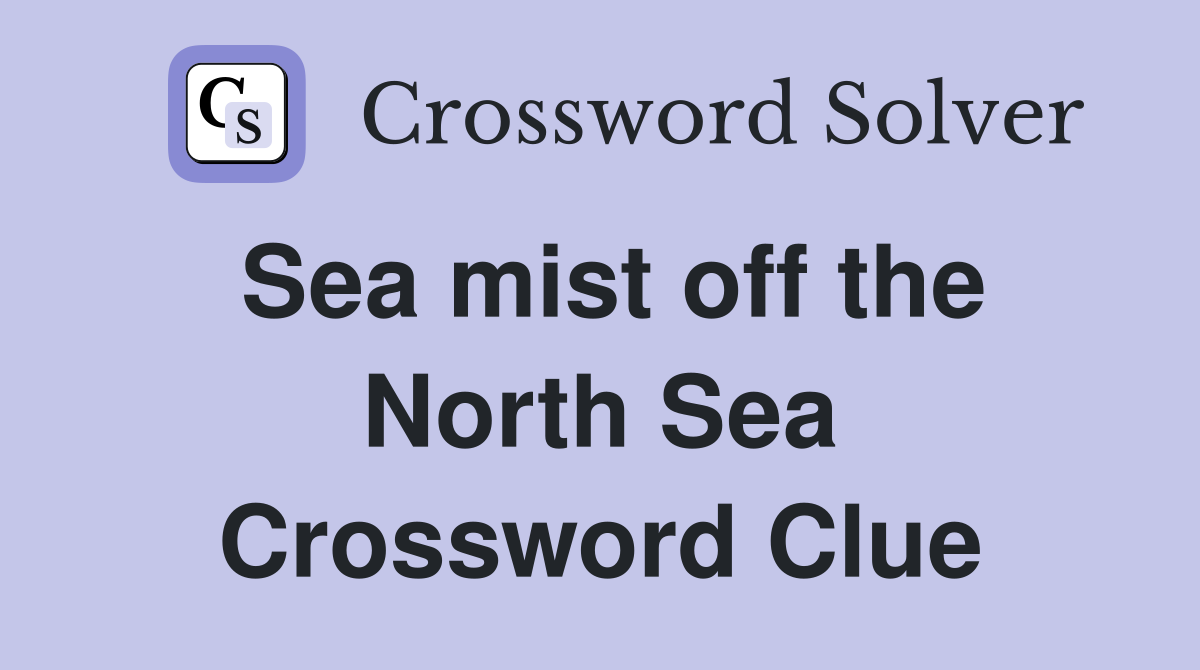 Sea mist off the North Sea Crossword Clue