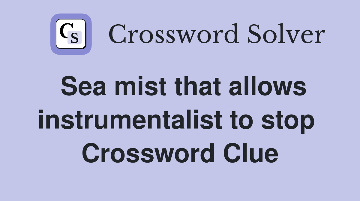 Sea mist that allows instrumentalist to stop  Crossword Clue