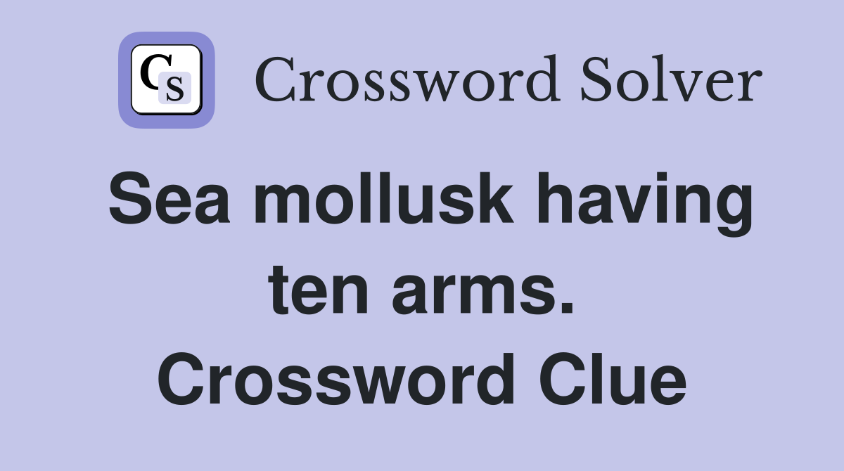 Sea mollusk having ten arms. Crossword Clue