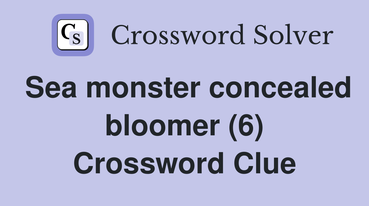 Sea monster concealed bloomer (6) Crossword Clue