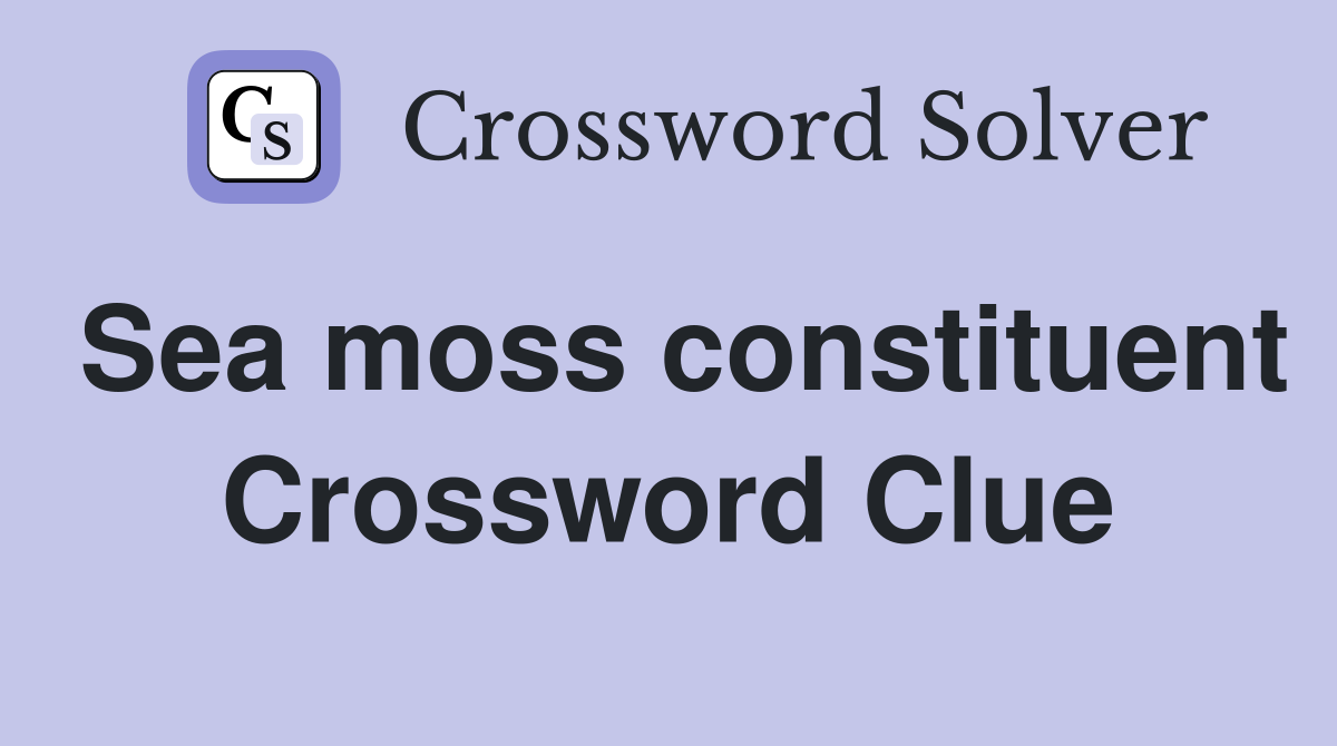 Sea moss constituent Crossword Clue