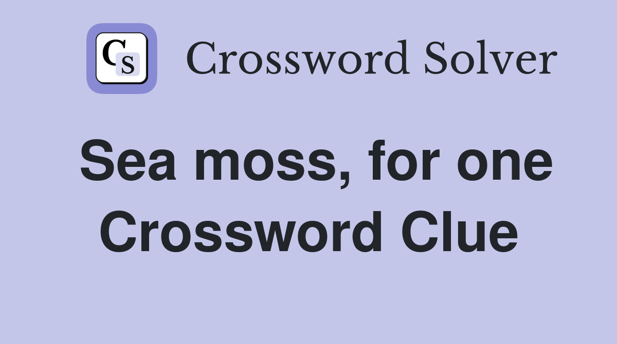 Sea moss, for one Crossword Clue
