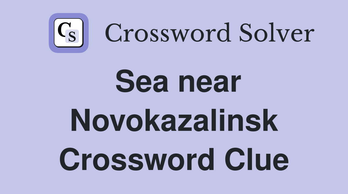 Sea near Novokazalinsk Crossword Clue