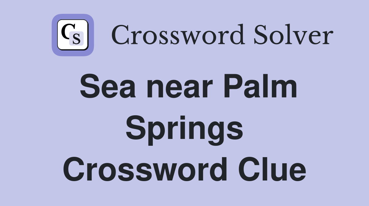 Sea near Palm Springs Crossword Clue