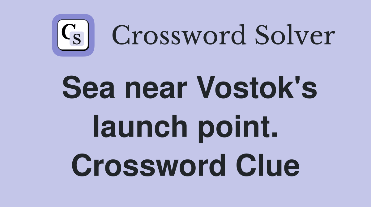 Sea near Vostok's launch point. Crossword Clue