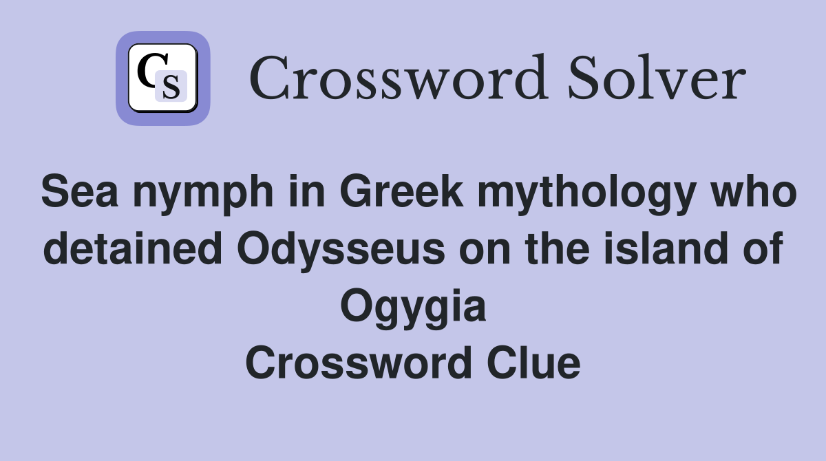 Sea nymph in Greek mythology who detained Odysseus on the island of Ogygia Crossword Clue