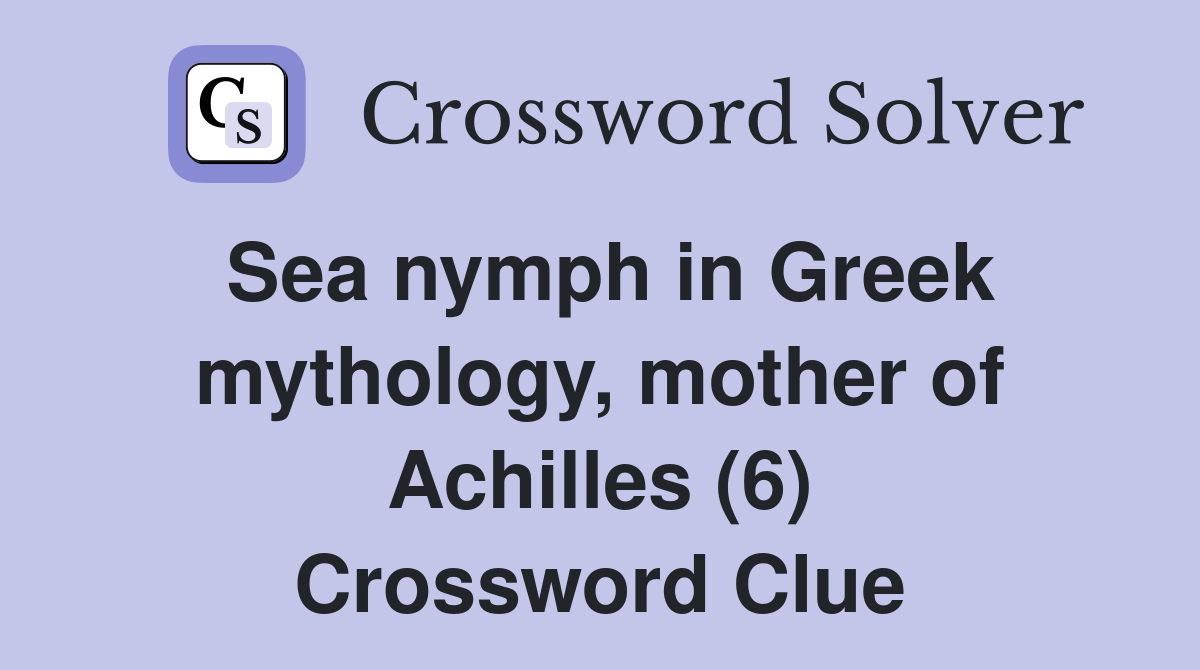 Sea nymph in Greek mythology, mother of Achilles (6) Crossword Clue