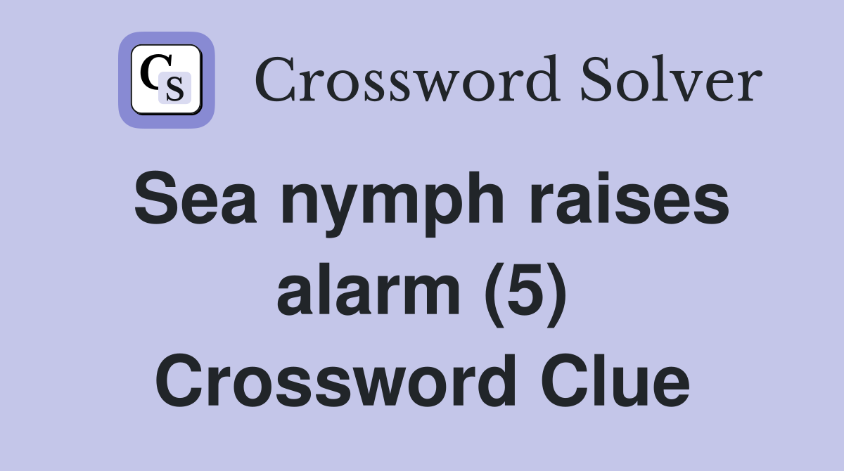 Sea nymph raises alarm (5) Crossword Clue Answers Crossword Solver