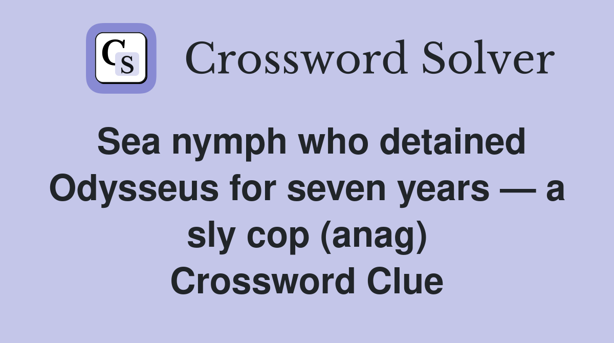 Sea nymph who detained Odysseus for seven years — a sly cop (anag) Crossword Clue