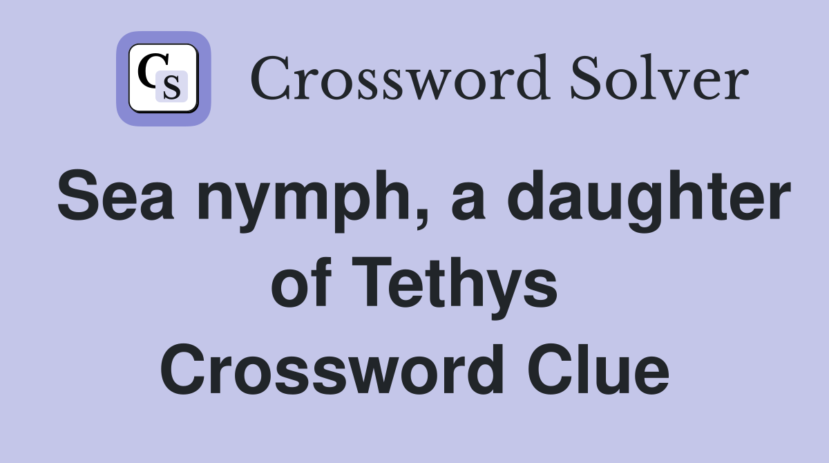 Sea nymph, a daughter of Tethys Crossword Clue