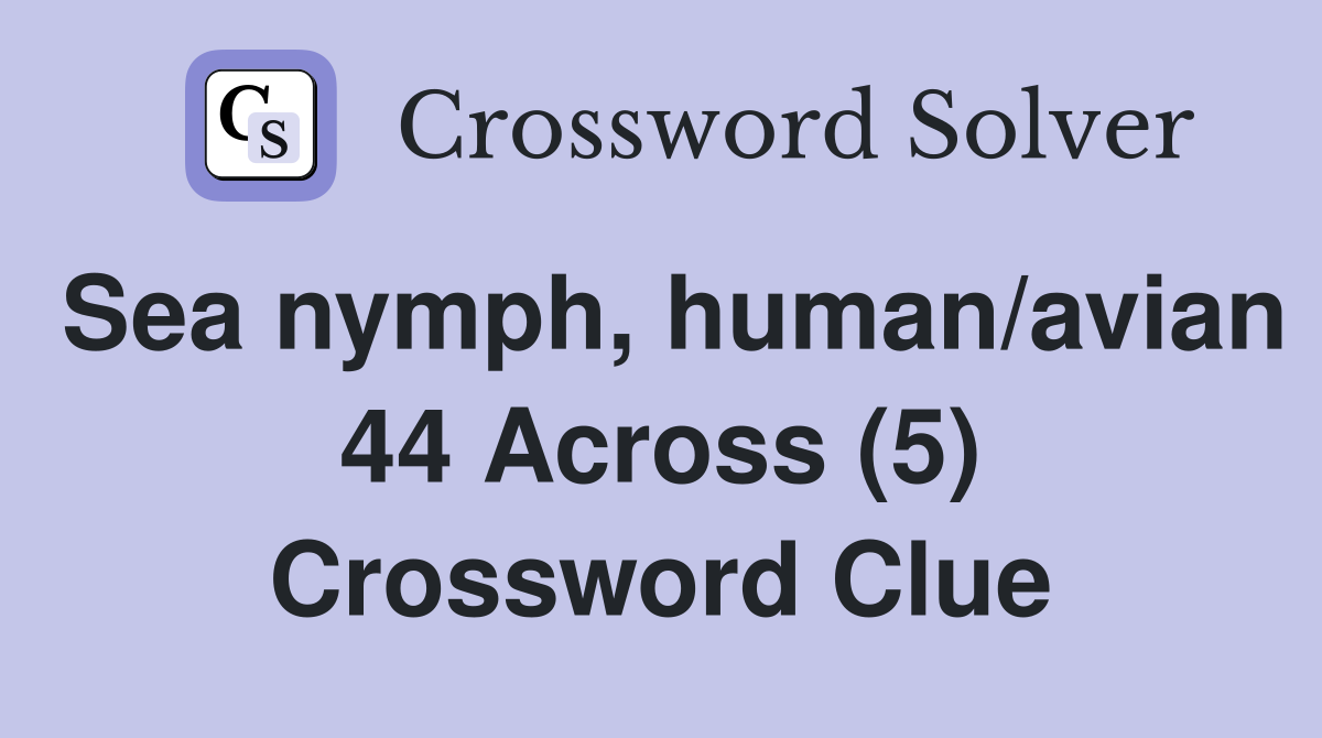 Sea nymph, human/avian 44 Across (5) Crossword Clue