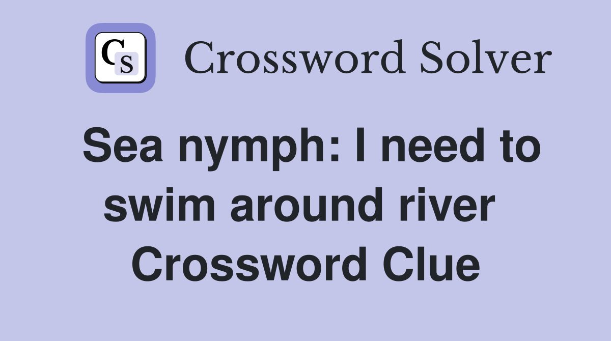 Sea nymph: I need to swim around river  Crossword Clue