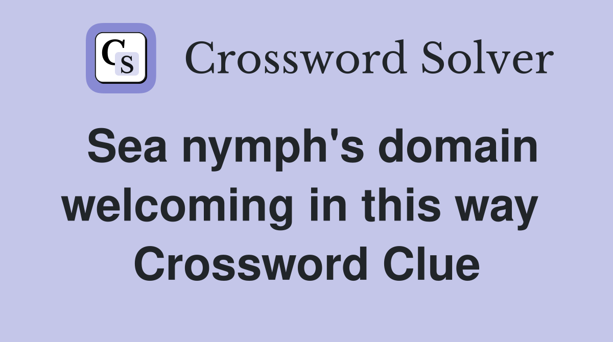 Sea nymph's domain welcoming in this way  Crossword Clue