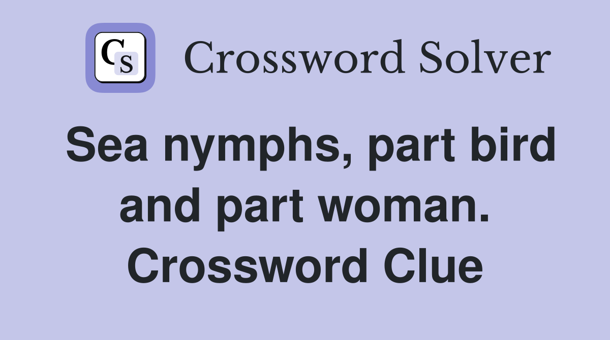 Sea nymphs, part bird and part woman. Crossword Clue