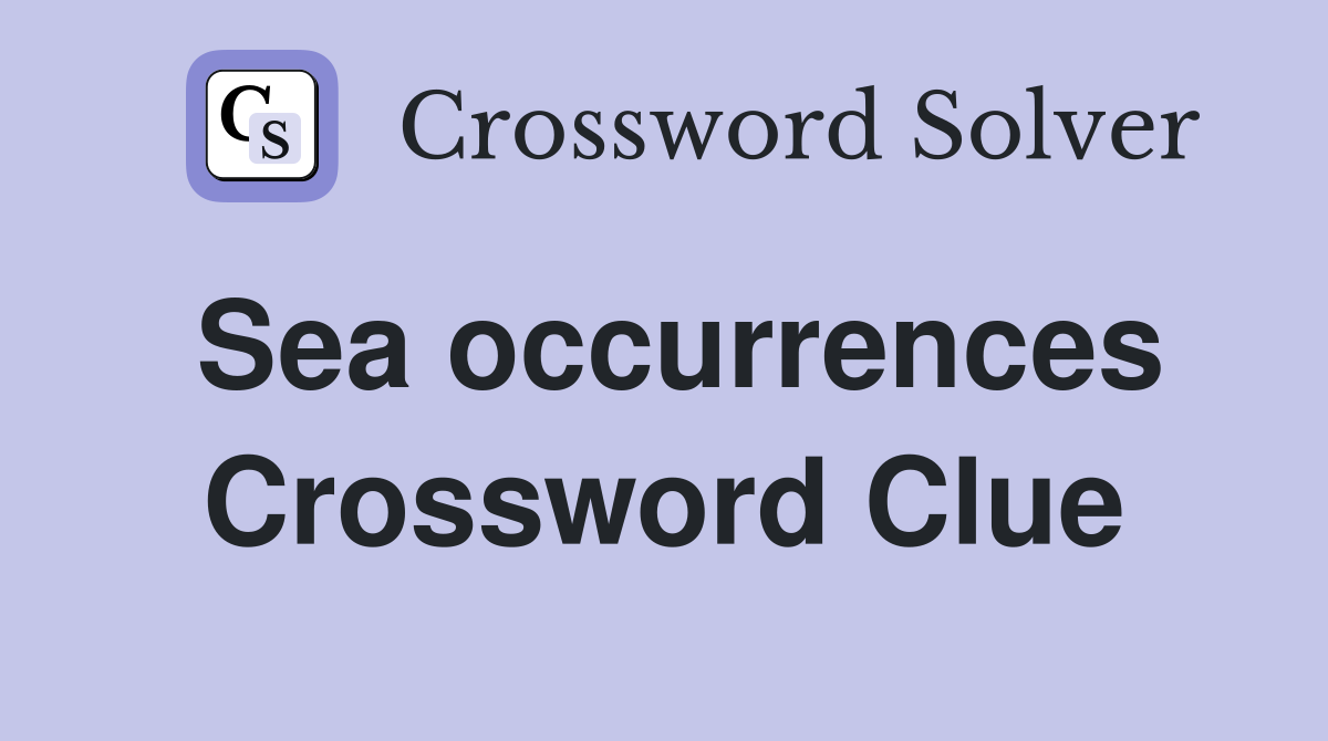 Sea occurrences Crossword Clue