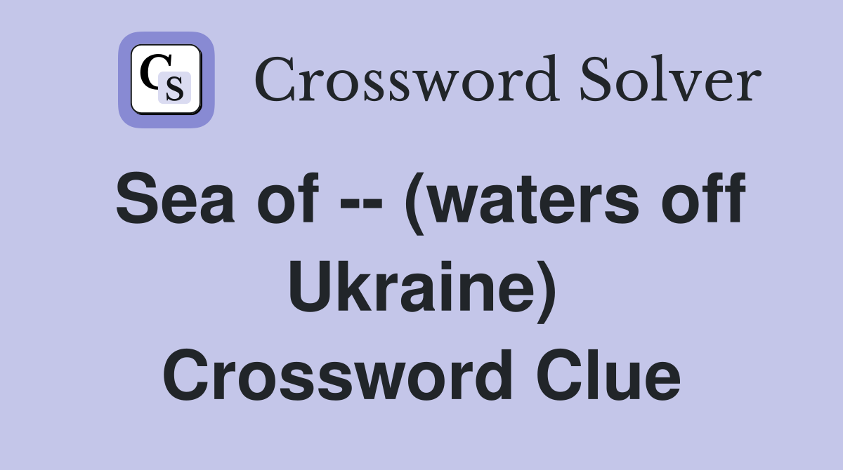 Sea of -- (waters off Ukraine) Crossword Clue