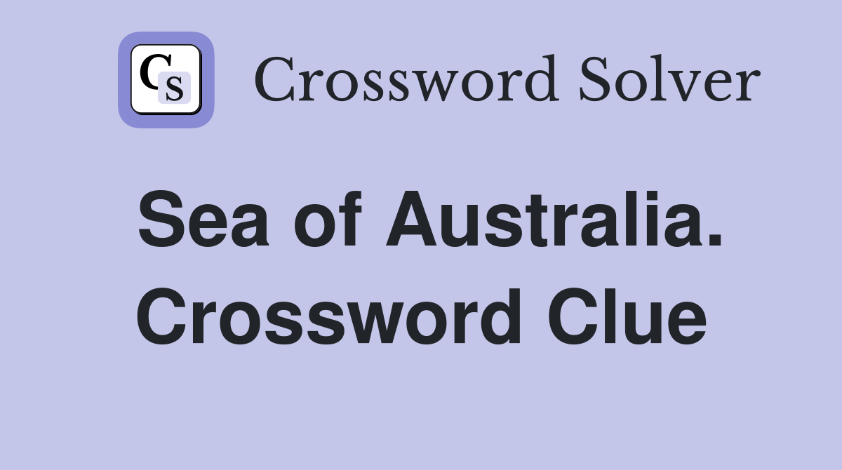 Sea of Australia. Crossword Clue