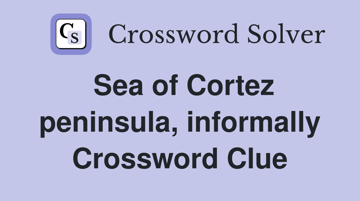 Sea of Cortez peninsula, informally Crossword Clue