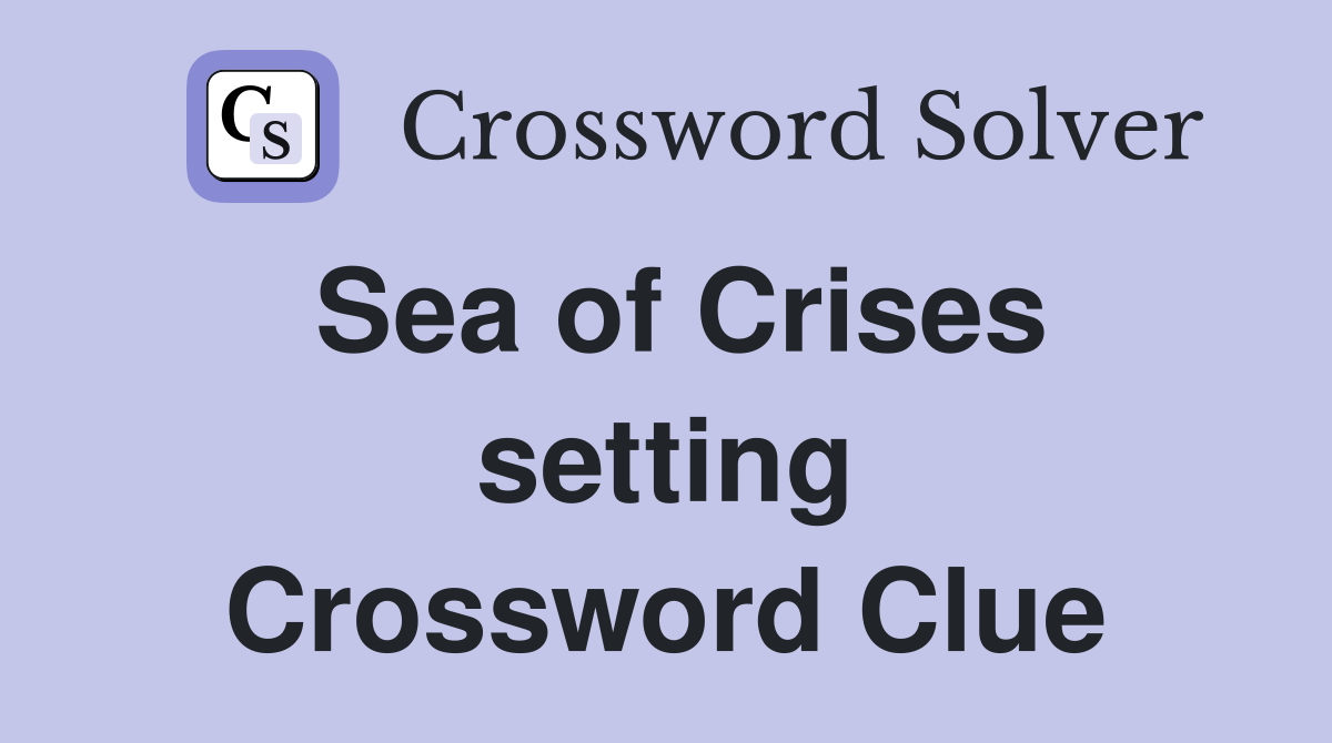Sea of Crises setting Crossword Clue
