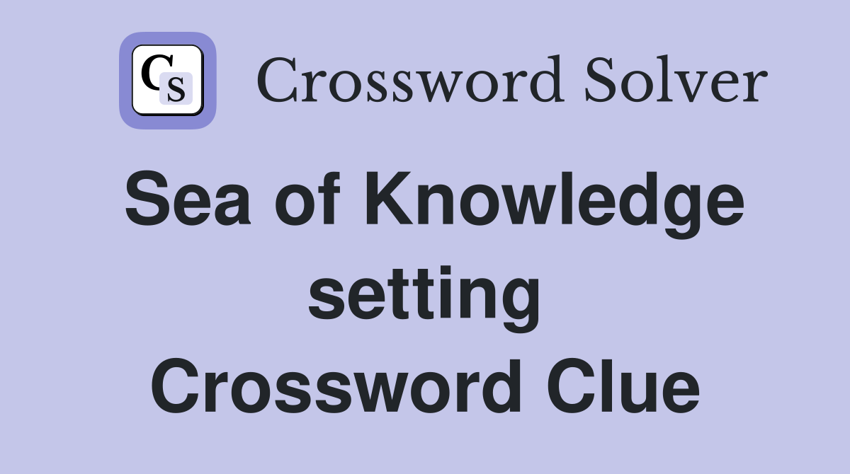 Sea of Knowledge setting Crossword Clue