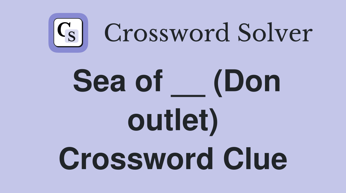 Sea of __ (Don outlet) Crossword Clue