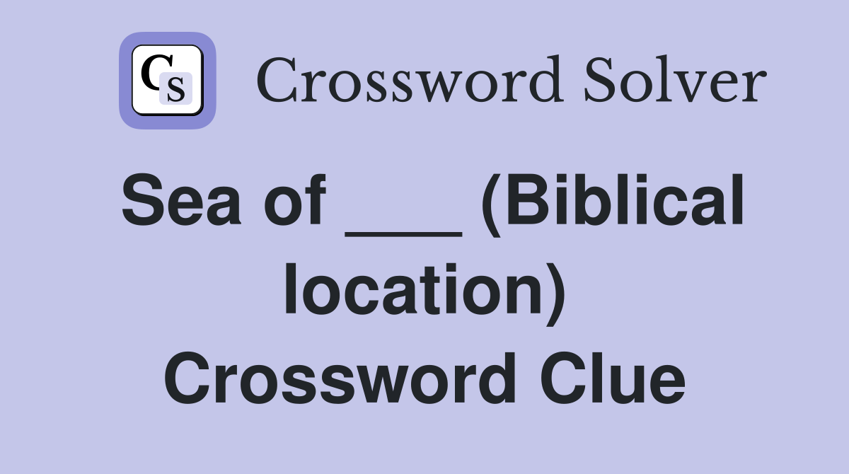 Sea of ___ (Biblical location) Crossword Clue