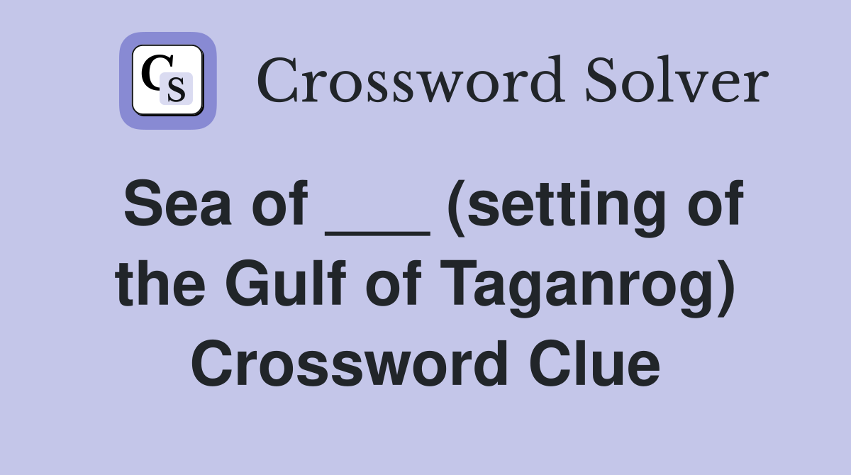 Sea of ___ (setting of the Gulf of Taganrog) Crossword Clue