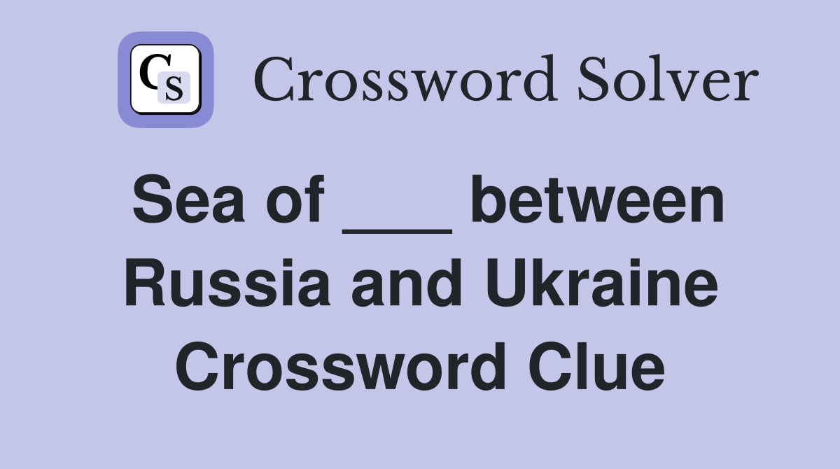 Sea of ___ between Russia and Ukraine Crossword Clue