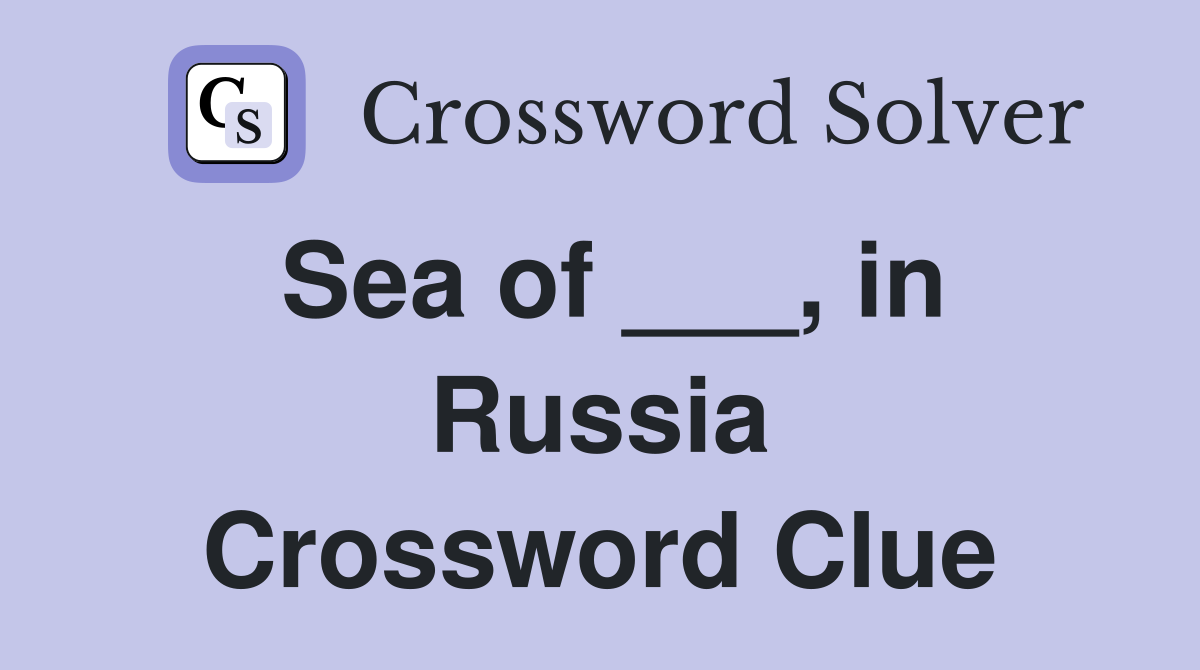 Sea of ___, in Russia Crossword Clue