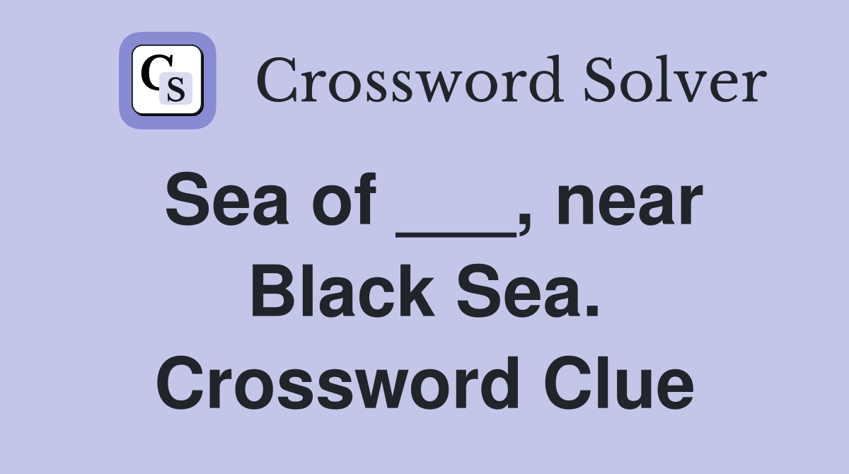 Sea of ___, near Black Sea. Crossword Clue