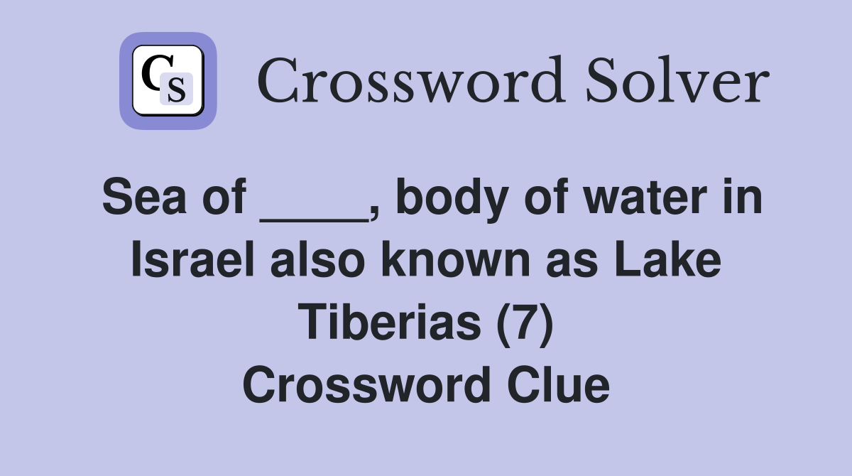 Sea of ____, body of water in Israel also known as Lake Tiberias (7) Crossword Clue