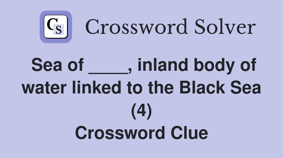 Sea of ____, inland body of water linked to the Black Sea (4) Crossword Clue