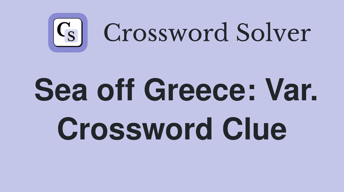 Sea off Greece: Var. Crossword Clue