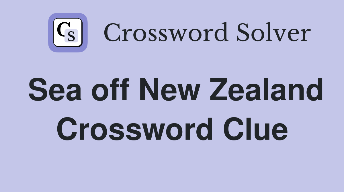 Sea off New Zealand Crossword Clue