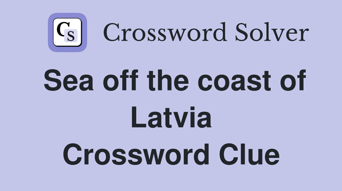 Sea off the coast of Latvia Crossword Clue