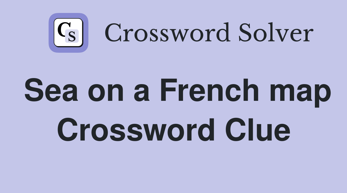 Sea on a French map Crossword Clue