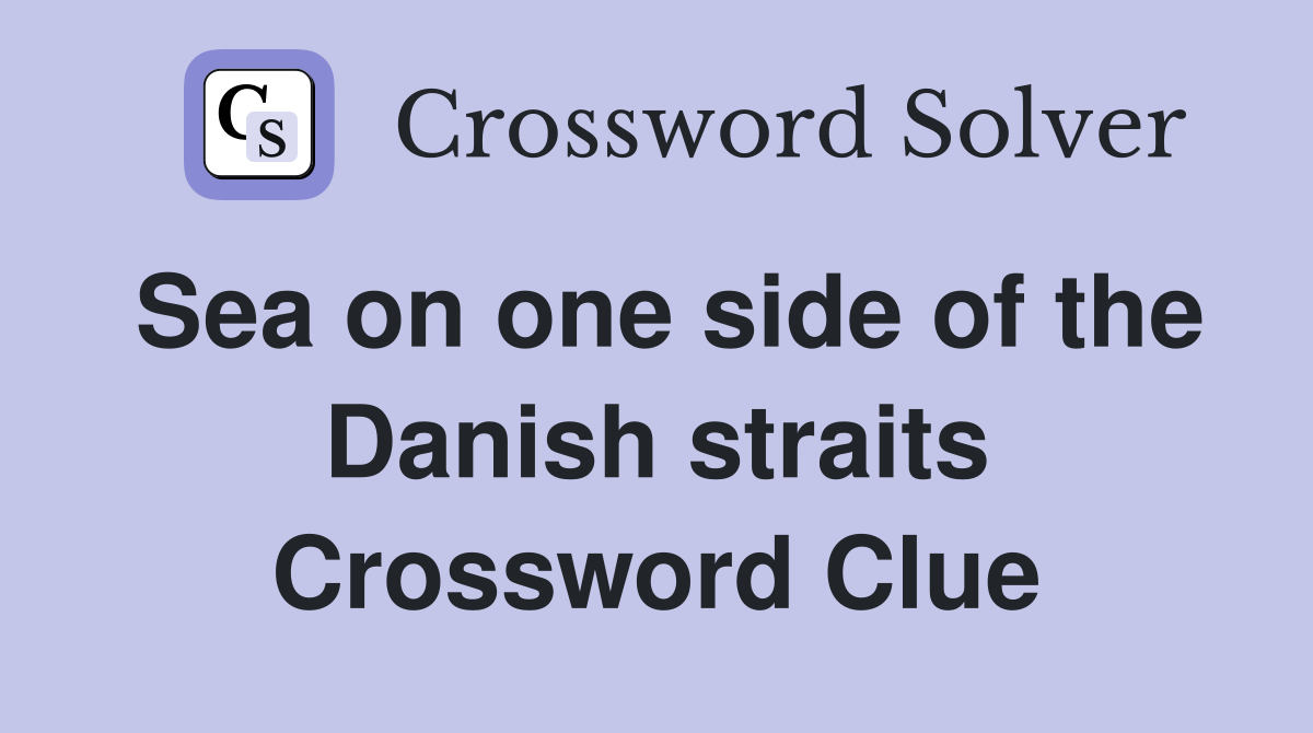 Sea on one side of the Danish straits Crossword Clue
