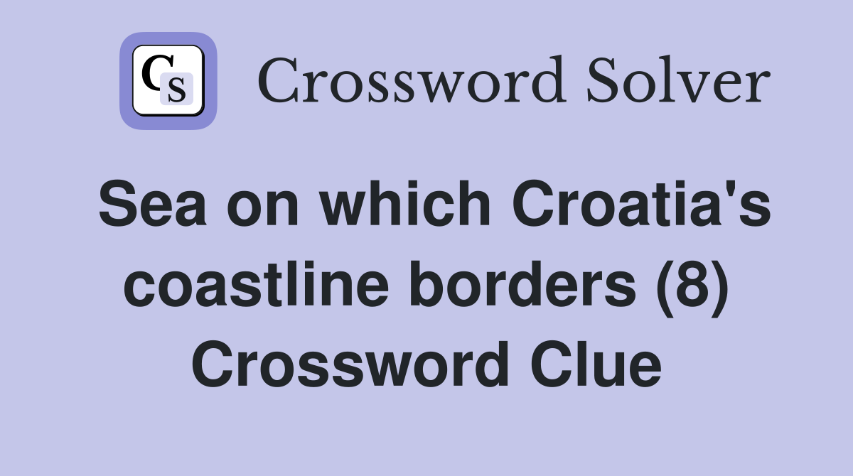 Sea on which Croatia's coastline borders (8) Crossword Clue