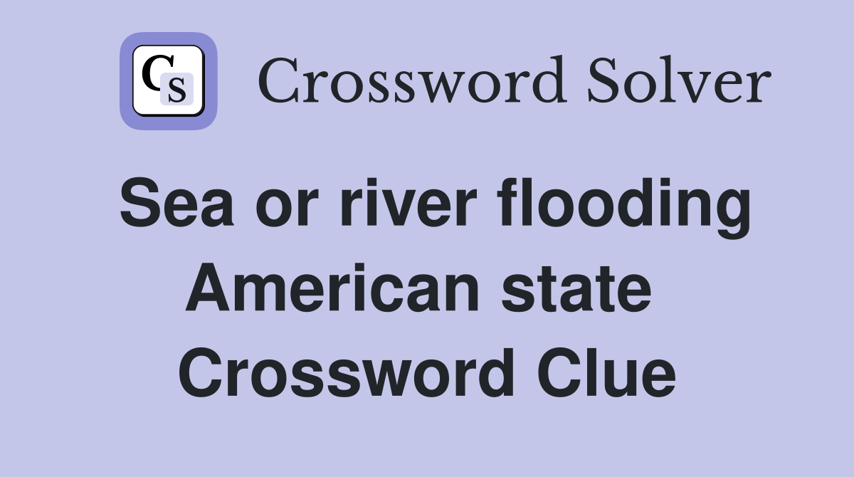 Sea or river flooding American state  Crossword Clue